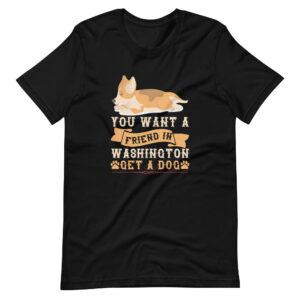 You Want A Friend In Washington Get A Dog Shirt
