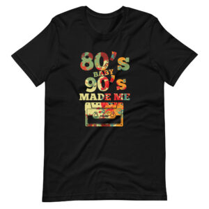 80's baby 90's Made Me Shirt