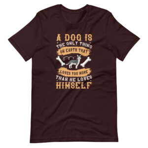 A Dog Is The Only Thing On Earth That Loves You More Than He Loves Himself Shirt