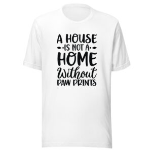 A House Is Not A Home Without Paw Prints Shirt