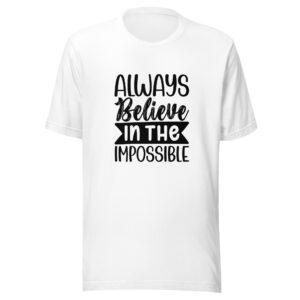 Always Believe In The Impossible Shirt