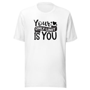 Your Only Limit Is You Shirt