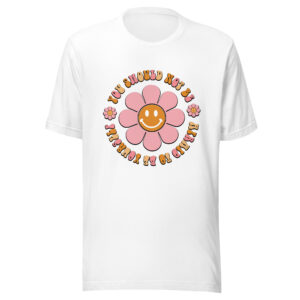 You Should Not Be Afraid To Be Yourself Smiley Flower Shirt