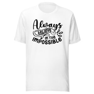 Always Believe In The Impossible Shirt