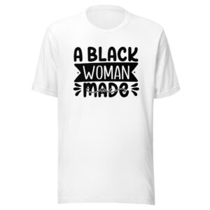 A Black Woman Made Me shirt