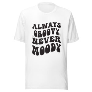 Always Groovy Never Moody Mama Shirt